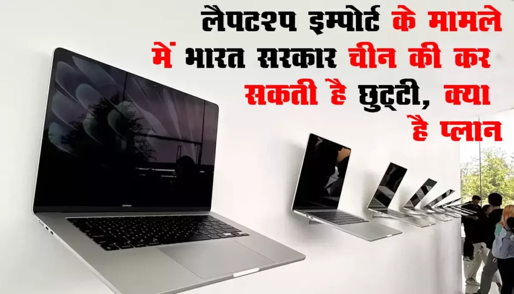 भारत चीन को देगा बड़ा झटका : लैपटॉप इम्‍पोर्ट के मामले में भारत सरकार चीन की कर सकती है छुट्टी, क्या है प्लान